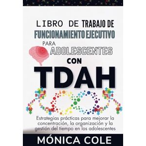 Cole, Mónica Libro de trabajo de funcionamiento ejecutivo para adolescentes con TDAH: Estrategias prácticas para mejorar la concentración, la organización y la gestión del tiempo en los adolescentes Cole, Mónica Libro de trabajo de funcionamiento ejecutivo para adolescentes con TDAH: Estrategias prácticas para mejorar la concentración, la organización y la gestión del tiempo en los adolescentes
