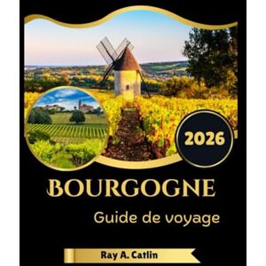 Catlin, Ray A. Bourgogne Guide de voyage 2026 Catlin, Ray A. Bourgogne Guide de voyage 2026