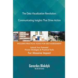 Gerardus Blokdyk - The Art of Service The Data Visualization Revolution: Communicating Insights That Drive Action Gerardus Blokdyk - The Art of Service The Data Visualization Revolution: Communicating Insights That Drive Action