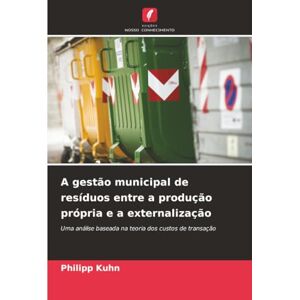 Kuhn, Philipp A gestão municipal de resíduos entre a produção própria e a externalização: Uma análise baseada na teoria dos custos de transação Kuhn, Philipp A gestão municipal de resíduos entre a produção própria e a externalização: Uma análise baseada na teoria dos custos de transação