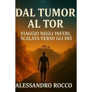 Rocco, Alessandro Dal Tumor Al Tor: Viaggio negli inferi e risalita verso gli dei Rocco, Alessandro Dal Tumor Al Tor: Viaggio negli inferi e risalita verso gli dei