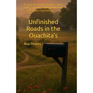 Peters, Ava Unfinished Roads in the Ouachita’s: A story of second chances, quiet faith, and the healing only time—and grace—can bring. (Ouachita Hearts Series) Peters, Ava Unfinished Roads in the Ouachita’s: A story of second chances, quiet faith, and the healing only time—and grace—can bring. (Ouachita Hearts Series)