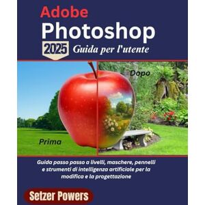 Powers, Setzer Adobe Photoshop 2025 Guida per l'utente: Guida passo passo a livelli, maschere, pennelli e strumenti di intelligenza artificiale per la modifica e la progettazione Powers, Setzer Adobe Photoshop 2025 Guida per l'utente: Guida passo passo a livelli, maschere, pennelli e strumenti di intelligenza artificiale per la modifica e la progettazione