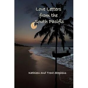 Stephens, Kathleen Rae Brown Love Letters From the South Pacific Stephens, Kathleen Rae Brown Love Letters From the South Pacific
