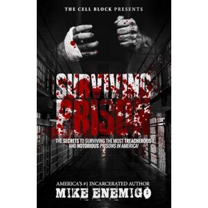 Enemigo, Mike Surviving Prison: The Secrets to Surviving the Most Treacherous and Notorious Prisons in America Enemigo, Mike Surviving Prison: The Secrets to Surviving the Most Treacherous and Notorious Prisons in America