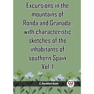 Scott Excursions in the mountains of Ronda and Granada, with characteristic sketches of the inhabitants of southern Spain Vol. I (Edition2023) Scott Excursions in the mountains of Ronda and Granada, with characteristic sketches of the inhabitants of southern Spain Vol. I (Edition2023)