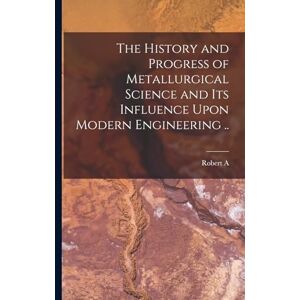 Hadfield, Robert A 1858-1940 The History and Progress of Metallurgical Science and its Influence Upon Modern Engineering .. Hadfield, Robert A 1858-1940 The History and Progress of Metallurgical Science and its Influence Upon Modern Engineering ..