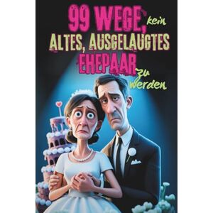 Vogt, Anna-Katharina 99 Wege, kein altes, ausgelaugtes Ehepaar zu werden – Das lustigste Mitmach-Buch für alle Verheirateten, die ihre Ehe mit Humor frisch halten wollen ... und Highlight zum Hochzeitstag Vogt, Anna-Katharina 99 Wege, kein altes, ausgelaugtes Ehepaar zu werden – Das lustigste Mitmach-Buch für alle Verheirateten, die ihre Ehe mit Humor frisch halten wollen ... und Highlight zum Hochzeitstag