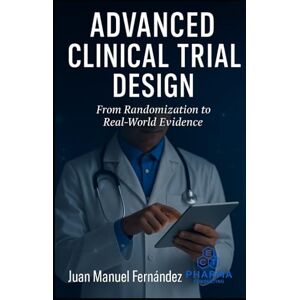 Fernández López, Juan Manuel Advanced Clinical Trial Design: From Randomization to Real-World Evidence Fernández López, Juan Manuel Advanced Clinical Trial Design: From Randomization to Real-World Evidence