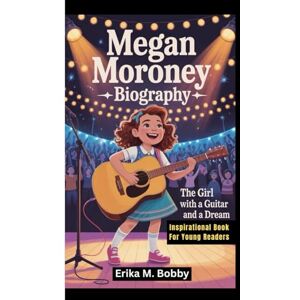 M. Bobby, Erika MEGAN MORONEY BIOGRAPHY: The Girl With A Guitar And A Dream (Inspirational Book For Young Readers) M. Bobby, Erika MEGAN MORONEY BIOGRAPHY: The Girl With A Guitar And A Dream (Inspirational Book For Young Readers)
