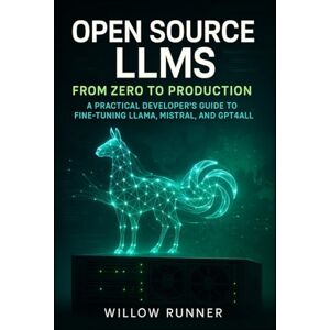 Runner, Willow Open Source LLMs: From Zero to Production: A Practical Developer's Guide to Fine-Tuning LLaMA, Mistral, and GPT4All Deploy Private, Cost-Effective AI Solutions on Your Own Infrastructure Runner, Willow Open Source LLMs: From Zero to Production: A Practical Developer's Guide to Fine-Tuning LLaMA, Mistral, and GPT4All Deploy Private, Cost-Effective AI Solutions on Your Own Infrastructure