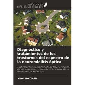 CHAN, Koon Ho Diagnóstico y tratamientos de los trastornos del espectro de la neuromielitis óptica: Trastornos inflamatorios desmielinizantes autoinmunes del ... en ... en asiáticos seropositivos para AQP4-IgG CHAN, Koon Ho Diagnóstico y tratamientos de los trastornos del espectro de la neuromielitis óptica: Trastornos inflamatorios desmielinizantes autoinmunes del ... en ... en asiáticos seropositivos para AQP4-IgG