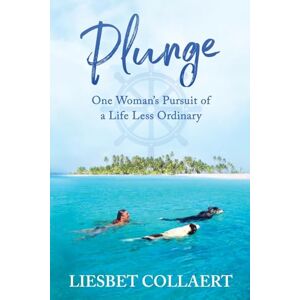 Collaert, Liesbet Plunge: One Woman's Pursuit of a Life Less Ordinary Collaert, Liesbet Plunge: One Woman's Pursuit of a Life Less Ordinary