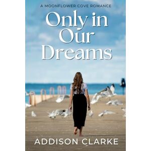 Clarke, Addison Only in Our Dream: A Moonflower Cove Romance Clarke, Addison Only in Our Dream: A Moonflower Cove Romance