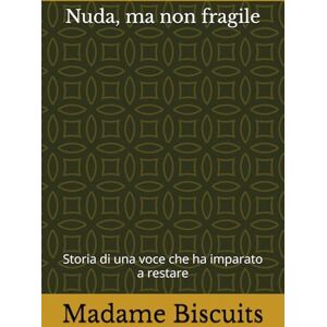 Biscuits, Madame Nuda, ma non fragile: Storia di una voce che ha imparato a restare Biscuits, Madame Nuda, ma non fragile: Storia di una voce che ha imparato a restare