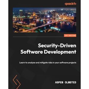 Aspen Olmsted Security-Driven Software Development: Learn to analyze and mitigate risks in your software projects Aspen Olmsted Security-Driven Software Development: Learn to analyze and mitigate risks in your software projects