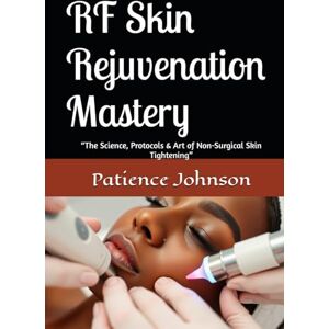 Johnson, Patience RF Skin Rejuvenation Mastery: “The Science, Protocols & Art of Non-Surgical Skin Tightening” Johnson, Patience RF Skin Rejuvenation Mastery: “The Science, Protocols & Art of Non-Surgical Skin Tightening”