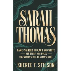 T. Stilson, Sheree SARAH THOMAS: Game Changer in Black and White Her Story, Her Rules — One Woman’s Rise in a Man’s Game T. Stilson, Sheree SARAH THOMAS: Game Changer in Black and White Her Story, Her Rules — One Woman’s Rise in a Man’s Game