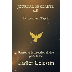 Celestin, Fadler Journal de Clarté 24h – Diriger par l’Esprit: Retrouve la direction divine pour ta vie Celestin, Fadler Journal de Clarté 24h – Diriger par l’Esprit: Retrouve la direction divine pour ta vie