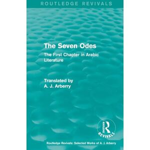 Arberry, A. J. Routledge Revivals: The Seven Odes (1957): The First Chapter in Arabic Literature: 2 (Routledge Revivals: Selected Works of A. J. Arberry) Arberry, A. J. Routledge Revivals: The Seven Odes (1957): The First Chapter in Arabic Literature: 2 (Routledge Revivals: Selected Works of A. J. Arberry)