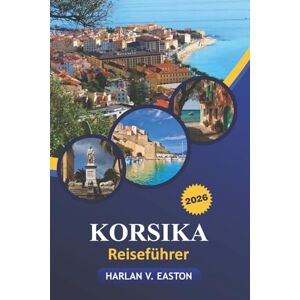 Easton, Hralan V. Korsika Reiseführer 2026: Erkunden Sie versteckte Juwelen, Top-Strände, malerische Wanderungen, historische Stätten und lokale Küchen Easton, Hralan V. Korsika Reiseführer 2026: Erkunden Sie versteckte Juwelen, Top-Strände, malerische Wanderungen, historische Stätten und lokale Küchen