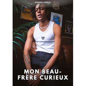 García, Manuel Mon beau-frère curieux: Histoires Érotiques Gay de Sexe Explicite García, Manuel Mon beau-frère curieux: Histoires Érotiques Gay de Sexe Explicite