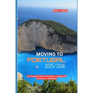 DAVID, PHILIP J. MOVING TO PORTUGAL 2025/2026: Your complete guide to relocation, lifestyle, and setting in for. DAVID, PHILIP J. MOVING TO PORTUGAL 2025/2026: Your complete guide to relocation, lifestyle, and setting in for.