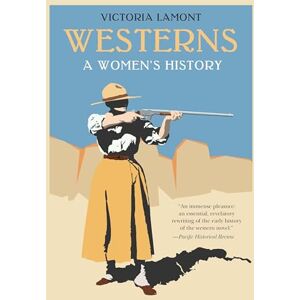 Lamont, Victoria Westerns: A Women's History (Postwestern Horizons) Lamont, Victoria Westerns: A Women's History (Postwestern Horizons)