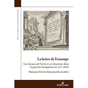 P.I.E-Peter Lang S.A., Éditions Scientifiques Internationales La lettre de l’estampe: Les formes de l’écrit et ses fonctions dans la gravure européenne au xvie siècle (French Edition) P.I.E-Peter Lang S.A., Éditions Scientifiques Internationales La lettre de l’estampe: Les formes de l’écrit et ses fonctions dans la gravure européenne au xvie siècle (French Edition)