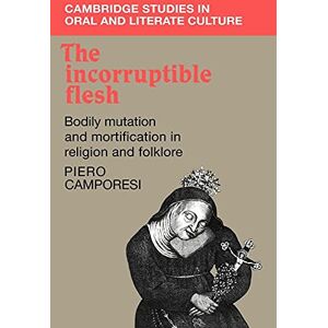 Camporesi, Piero The Incorruptible Flesh: Bodily Mutation and Mortification in Religion and Folklore: 17 (Cambridge Studies in Oral and Literate Culture, Series Number 17) Camporesi, Piero The Incorruptible Flesh: Bodily Mutation and Mortification in Religion and Folklore: 17 (Cambridge Studies in Oral and Literate Culture, Series Number 17)