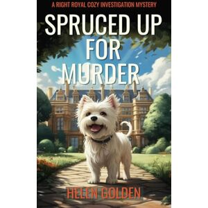 Golden, Helen Spruced Up For Murder: A Right Royal Cozy Investigation Series Book 1 Golden, Helen Spruced Up For Murder: A Right Royal Cozy Investigation Series Book 1