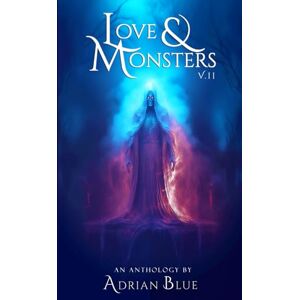 Blue, Adrian Love & Monsters V. II: A Collection of Monster Romance Quick Reads Blue, Adrian Love & Monsters V. II: A Collection of Monster Romance Quick Reads