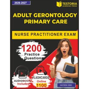 Osei, Hayden Adult Gerontology Primary Care Nurse Practitioner Exam: 1200 Practice Questions with Covering Clinical Practice and Patient Care Domains Explanations Osei, Hayden Adult Gerontology Primary Care Nurse Practitioner Exam: 1200 Practice Questions with Covering Clinical Practice and Patient Care Domains Explanations