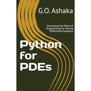 Ashaka, G.O. Python for PDEs: Harnessing the Power of Programming for Solving Differential Equations Ashaka, G.O. Python for PDEs: Harnessing the Power of Programming for Solving Differential Equations