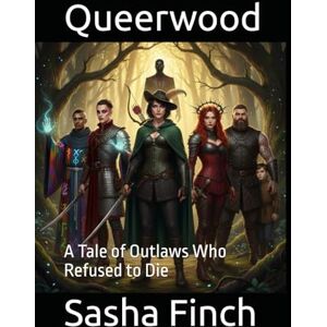 Finch, Sasha Queerwood: A Tale of Outlaws Who Refused to Die Finch, Sasha Queerwood: A Tale of Outlaws Who Refused to Die