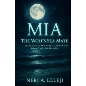 A. Leleji, Neri Mia: The Wolf’s Sea Mate (A Paranormal Werewolves & Shifters Romantasy Love Triangle) A. Leleji, Neri Mia: The Wolf’s Sea Mate (A Paranormal Werewolves & Shifters Romantasy Love Triangle)