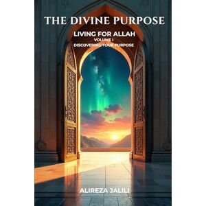Jalili, Alireza The Divine Purpose: Living for Allah: A 40-Day Journey to Discover Your True Mission in Life Jalili, Alireza The Divine Purpose: Living for Allah: A 40-Day Journey to Discover Your True Mission in Life