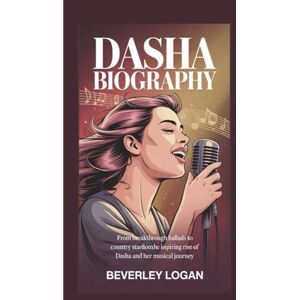LOGAN, BEVERLEY DASHA BIOGRAPHY: FROM BREAKTHROUGH BALLADS TO COUNTRY STARDOM: THE INSPIRING RISE OF DASHA AND HER MUSICAL JOURNEY LOGAN, BEVERLEY DASHA BIOGRAPHY: FROM BREAKTHROUGH BALLADS TO COUNTRY STARDOM: THE INSPIRING RISE OF DASHA AND HER MUSICAL JOURNEY