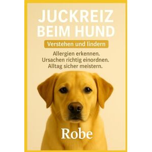 Robe Juckreiz beim Hund – verstehen und lindern: Allergien erkennen, Ursachen richtig einordnen, Alltag sicher meistern Robe Juckreiz beim Hund – verstehen und lindern: Allergien erkennen, Ursachen richtig einordnen, Alltag sicher meistern