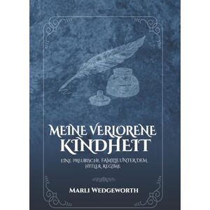 Wedgeworth, Marli MEINE VERLORENE KINDHEIT: EINE PREUßISCHE FAMILIE UNTER DEM HITLER-REGIME Wedgeworth, Marli MEINE VERLORENE KINDHEIT: EINE PREUßISCHE FAMILIE UNTER DEM HITLER-REGIME