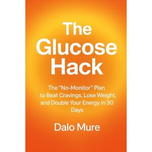 Mure, Dalo The Glucose Hack: The "No-Monitor" Plan to Beat Cravings, Lose Weight, and Double Your Energy in 30 Days Mure, Dalo The Glucose Hack: The "No-Monitor" Plan to Beat Cravings, Lose Weight, and Double Your Energy in 30 Days
