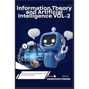 Mishra, Anshuman Information Theory and Artificial Intelligence VOL-2 (AI AND MATH NEW) Mishra, Anshuman Information Theory and Artificial Intelligence VOL-2 (AI AND MATH NEW)