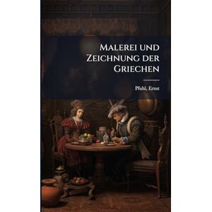Pfuhl, Ernst Malerei und Zeichnung der Griechen Pfuhl, Ernst Malerei und Zeichnung der Griechen