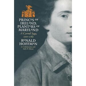 Hoffman, Ronald Princes of Ireland, Planters of Maryland: A Carroll Saga, 1500-1782 (Published by the Omohundro Institute of Early American History and Culture and the University of North Carolina Press) Hoffman, Ronald Princes of Ireland, Planters of Maryland: A Carroll Saga, 1500-1782 (Published by the Omohundro Institute of Early American History and Culture and the University of North Carolina Press)