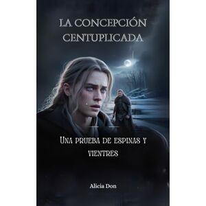 Don, Alicia La concepción centuplicada: Una prueba de espinas y vientres Don, Alicia La concepción centuplicada: Una prueba de espinas y vientres