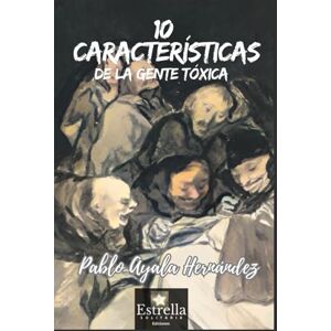 Ayala Hernández, Pablo 10 Caraterísticas de la gente toxica: Guía práctica para desactivar manipuladores, poner límites inquebrantables y sanar la herida de la culpa Ayala Hernández, Pablo 10 Caraterísticas de la gente toxica: Guía práctica para desactivar manipuladores, poner límites inquebrantables y sanar la herida de la culpa