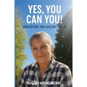 Mengrone, Susan YES, YOU CAN YOU!: EVEN BEFORE YOU COULDN’T SEE IT Mengrone, Susan YES, YOU CAN YOU!: EVEN BEFORE YOU COULDN’T SEE IT