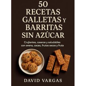 Vargas, David 50 Recetas de Galletas y Barritas Sin Azúcar: Crujientes, caseras y saludables con avena, frutos secos, cacao y fruta Vargas, David 50 Recetas de Galletas y Barritas Sin Azúcar: Crujientes, caseras y saludables con avena, frutos secos, cacao y fruta