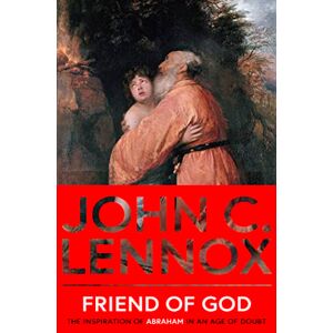 Lennox, John C Friend of God: The Inspiration of Abraham in an Age of Doubt Lennox, John C Friend of God: The Inspiration of Abraham in an Age of Doubt