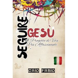 D'ARAUJO FILHO, CAIO FÁBIO SEGUIRE GESÙ: IL PROGETTO PIÙ AFFASCINANTE DELLA VITA D'ARAUJO FILHO, CAIO FÁBIO SEGUIRE GESÙ: IL PROGETTO PIÙ AFFASCINANTE DELLA VITA